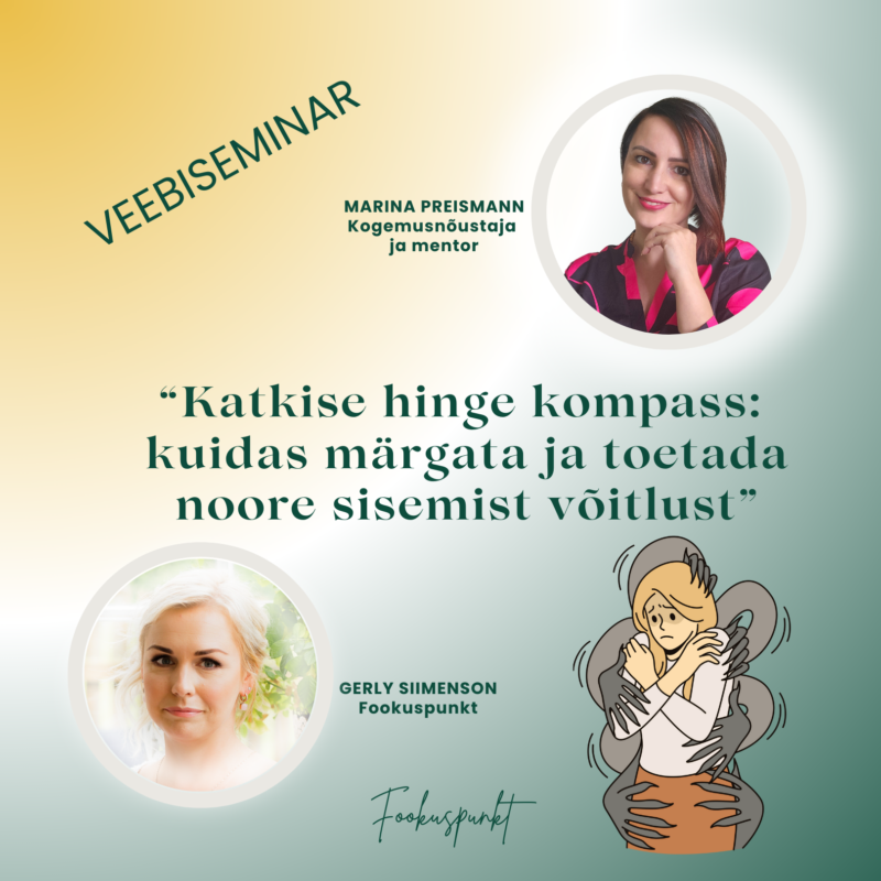 Veebiseminar “Katkise hinge kompass: kuidas märgata ja toetada noore sisemist võitlust” - Marina Preismann, Gerly Siimenson
